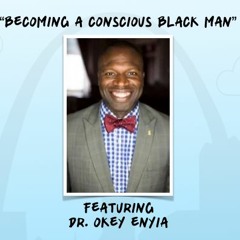 "Becoming A Conscious Black Man" featuring Dr. Okey Enyia