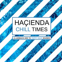 Hacienda Chill Times: A Laidback Ode To Trippy Rave Sounds