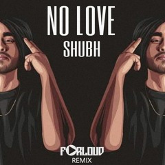 NO LOVE - SHUBH - FORLOUD (REMIX)