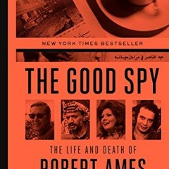 READ EPUB KINDLE PDF EBOOK The Good Spy: The Life and Death of Robert Ames by  Kai Bird 💌