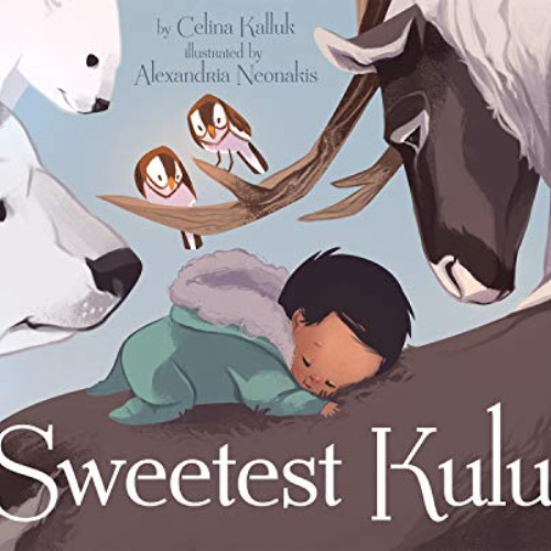 Get EPUB 📕 Sweetest Kulu by  Celina Kalluk &  Alexandria Neonakis PDF EBOOK EPUB KIN