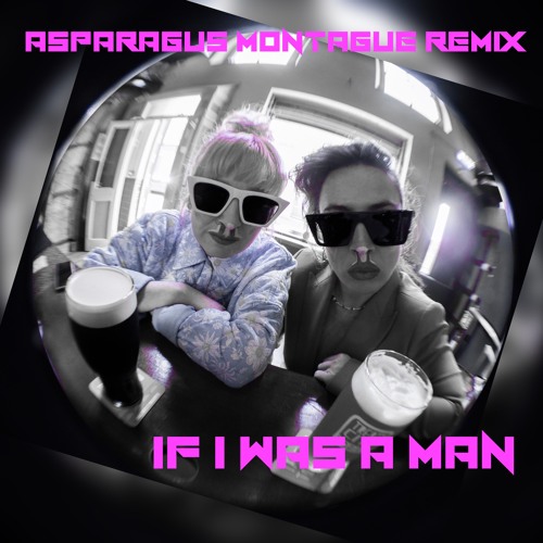 TA Narrative - If I Was A Man - Asparagus Montague Remix