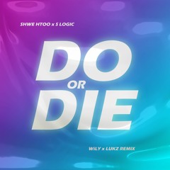 Shwe Htoo & S Logic - Do Or Die [WiLY & LUKZ REMiX] (Extended)