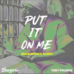 Put It On Me - (Bewser X Tony Phoenix NOLA Bounce Flip)