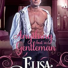 [READ] PDF 📂 Anything but a Gentleman (Rescued from Ruin Book 8) by Elisa Braden [EP