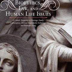 Kindle⚡online✔PDF Bioethics, Law, and Human Life Issues: A Catholic Perspective on Marriage, Fa