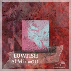 AI Series Mix #011 - LOWFISH