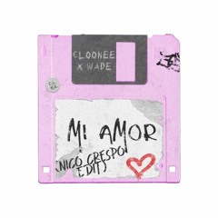 Cloonee x Wade - Mi Amor (Nico Crespo Edit)