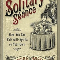 [Access] EPUB 💘 Solitary Seance: How You Can Talk with Spirits on Your Own by  Raymo