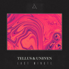 A. Tellus & Uneven - Last Minute