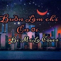 [Hoài Lâm] BUỒN LÀM CHI EM ƠI- Bi MiLo|Cover|