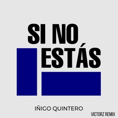Iñigo Quintero - Si No Estás (Victorz remix) [FREE DOWNLOAD]