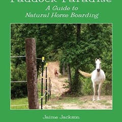 Read Book Paddock Paradise: A Guide to Natural Horse Boarding