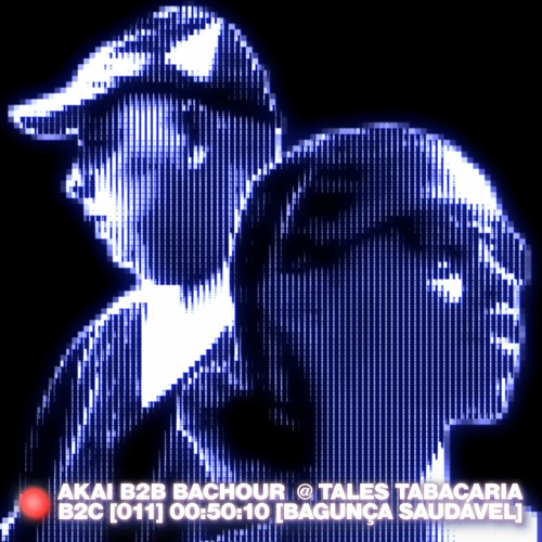 AKAI B2B BACHOUR PARA BACK2CAMPOS @ TALES TABACARIA [BAGUNÇA SAUDÁVEL LONG SET] 011