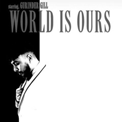WORLD IS OURS (EP) Gurinder Gill | CITY 2 CITY | MVP | RAREPIECE | TONY MONTANA | LOUNGE | PAST & FUTURE | ROYAL CHAPTER | GG