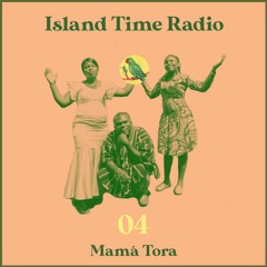 Island Time Radio: Mix 04 with Mamá Tora