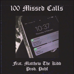 100 Missed Calls (Feat. Matthew The Kidd) [Prod. Puhf]