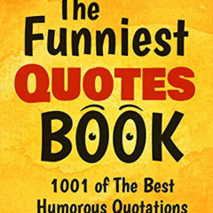 VIEW EBOOK 📪 The Funniest Quotes Book: 1001 Of The Best Humourous Quotations (Quotes