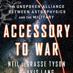 GET EPUB 💜 Accessory to War: The Unspoken Alliance Between Astrophysics and the Mili