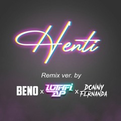 HENTI REMIX [ DONNY FERNANDA X DJ LUTHFI AP X BENO ]