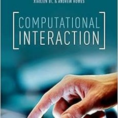[View] [EBOOK EPUB KINDLE PDF] Computational Interaction by Antti Oulasvirta,Per Ola Kristensson,Xia