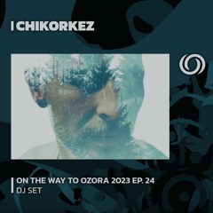 CHIKORKEZ | On The Way To Ozora 2023 Ep. 23 | 02/07/2023