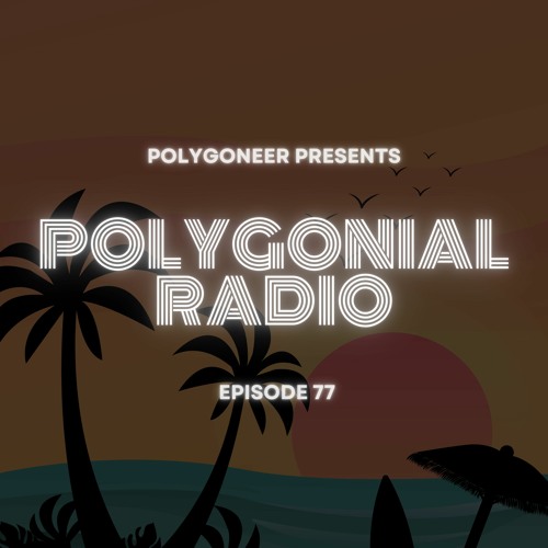 Polygoneer Presents: Polygonial Radio | Episode 77