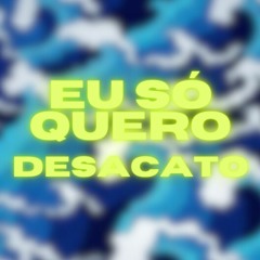 Eu So Quero DESACATO