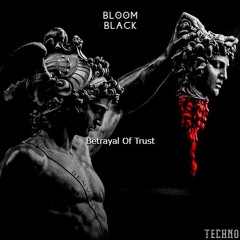 BLOOM BLACK - Betrayal Of Trust [ Original Mix ]