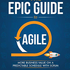 [ACCESS] EPUB 💌 The Epic Guide to Agile: More Business Value on a Predictable Schedu