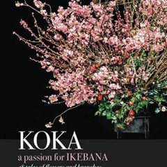 [Read] KINDLE PDF EBOOK EPUB KOKA. A Passion for Ikebana: 48 Tales of Flowers and Bra