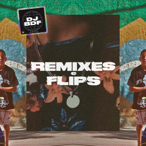 REMIXES E FLIPS