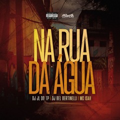 NA RUA DA AGUA - DJ JL DO TP, BEL BERTINELE & MC ISAH (COMPLEXO DOS HITS)