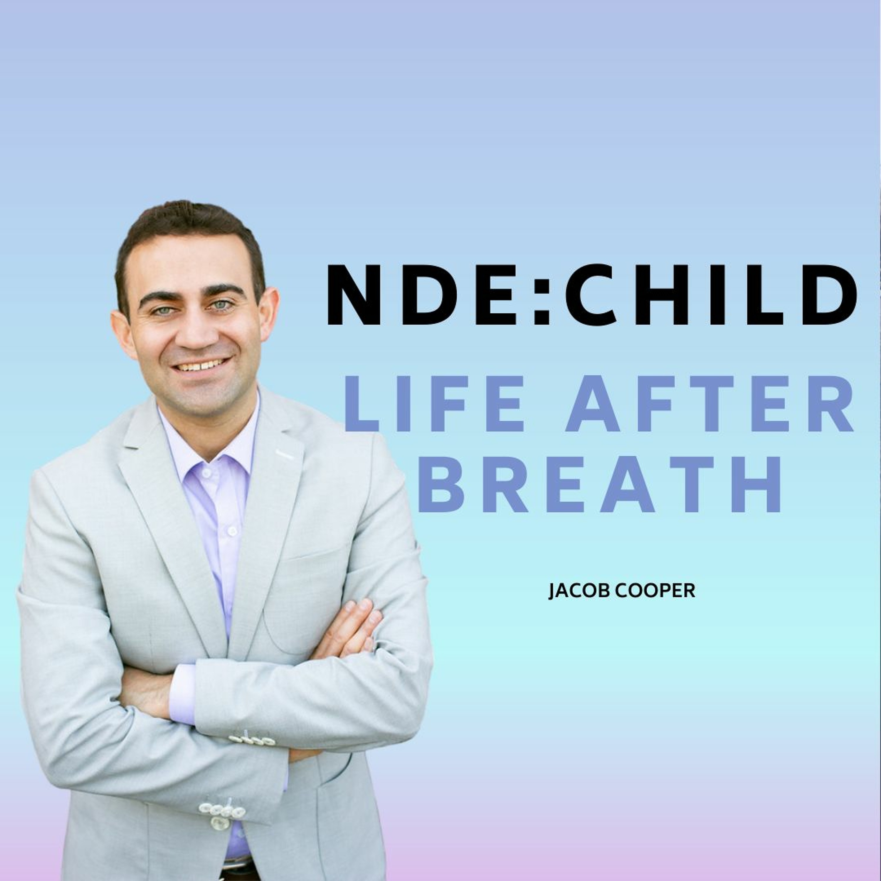 NDE CHILD: Life After Breath, Near Death Experience, Spirit Guides, Angels, & Afterlife Jacob Cooper