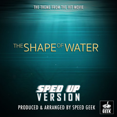 The Shape Of Water Main Theme (From "The Shape Of Water") (Sped-Up Version)