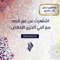 اشتُهرتُ عن غير قصد مع أنني أتحرّى الإخلاصَ؟  - د. محمد خير الشعال