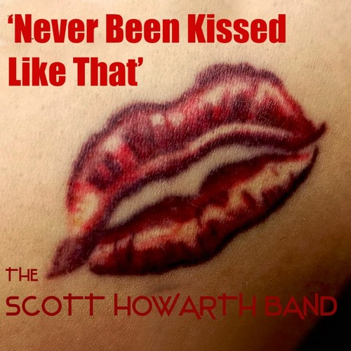 Stream Never Been Kissed Like That by The Scott Howarth Band | Listen online  for free on SoundCloud