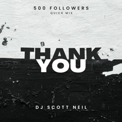 Thank You 500 Followers Quick Mix - DJ Scott Neil
