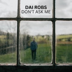 Don't Ask Me - Dai Robs