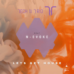 TECH N TRIO feat N-Evoke - LETS GET HOUSE (Original Mix)
