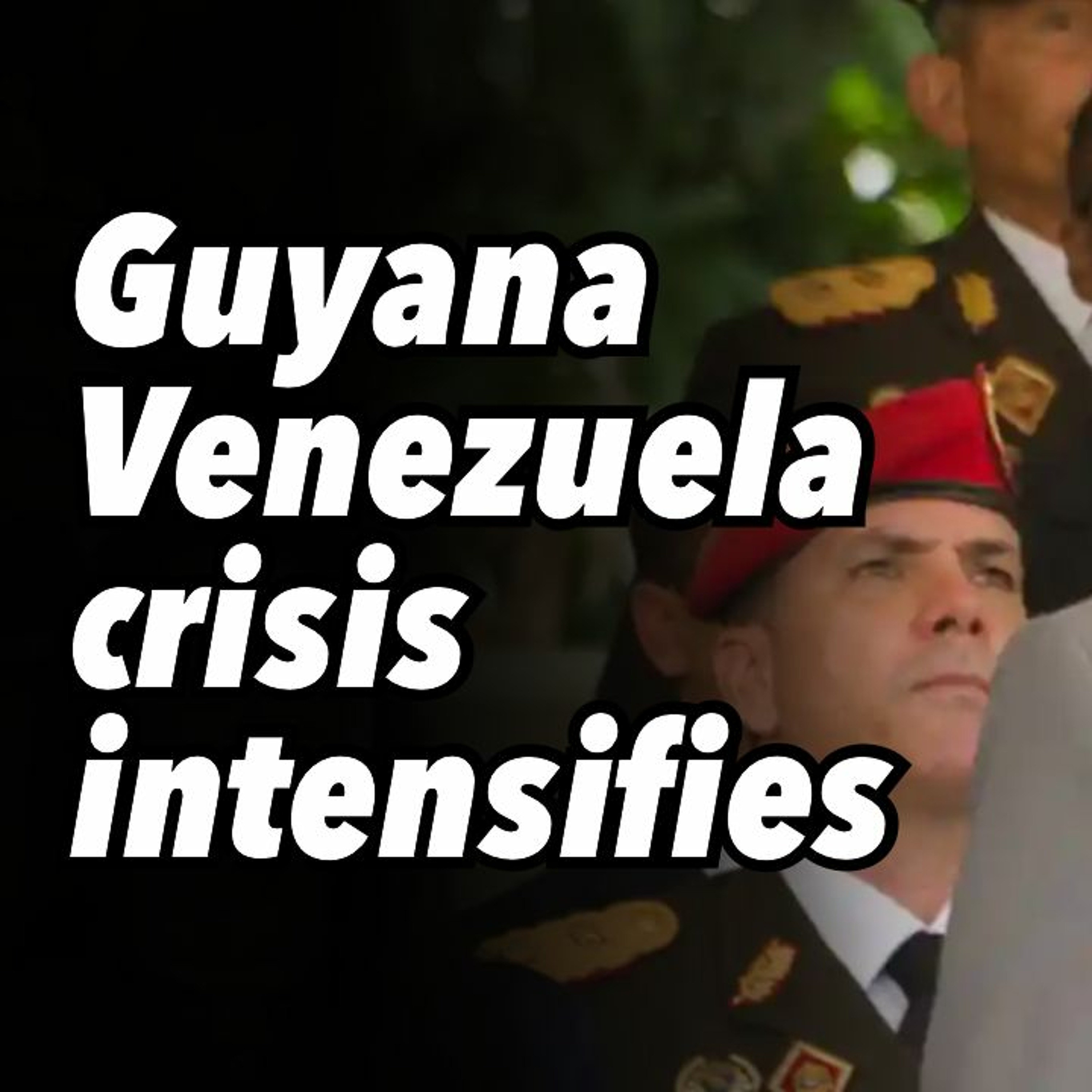 Guyana-Venezuela crisis intensifies
