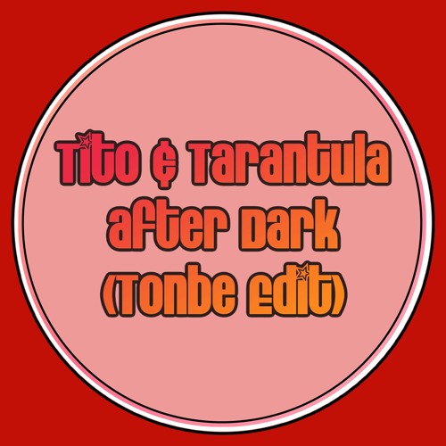 Stream Tito & Tarantula - After Dark (Tonbe Edit) - Free Download.