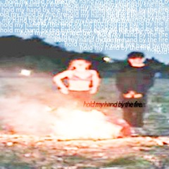 hold my hand by the fire.