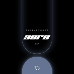 DIXRUPTCAST 057 | SARA