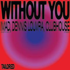 IMAD, DENNIS LOUVRA - WITHOUT YOU (FEAT. CLUBHOUSE)