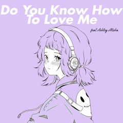 Do You Know How To Love Me (feat. Ashley Alisha)