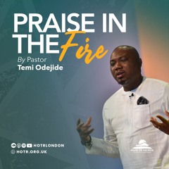 Praise In The Fire | By Pastor Temi Odejide | 26.06.2022