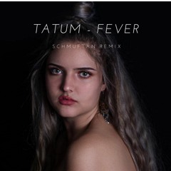 Tatum - Fever (Schmuftan Remix)