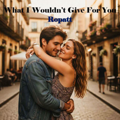 WHAT I WOULDN'T GIVE FOR YOU