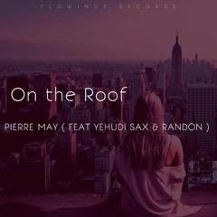 Pierre May ( Feat Yehudi Sax & Random Oficial ) . On The Roof